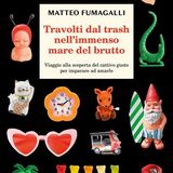 Matteo Fumagalli - Travolti dal Trash: nell'immenso mare del brutto