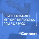 #17 - Como humanizar a medicina diagnóstica com RIS e PACS