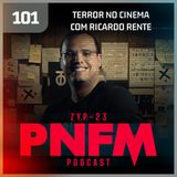 PNFM - EP101 - Terror no Cinema com Ricardo Rente