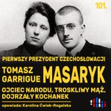 T.G. Masaryk. Ojciec Czechów, troskliwy mąż dojrzały kochanek | opowiada: Karolina Ćwiek-Rogalska