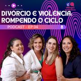 #04 - Divórcio e Violência: Rompendo o Ciclo