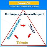 Il Triangolo del Successo Sportivo: Talento, Determinazione e Mente - Allena Mente Sport Facile (Vincere con la Mente) - Podcast 26