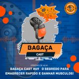 Bagaça Cast #69 - O Segredo para emagrecer rápido e ganhar músculos!