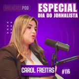 MulheresPod #116  | Carol Freitas | Especial Dia do #Jornalista!