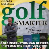 Golf Instruction Can Be Fixed If We Ask The Right Question with Karl Morris | golf SMARTER #855