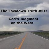 The Lowdown Truth #51: God's Judgment on the West