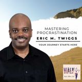 Mastering Procrastination: Eric M. Twiggs’ Journey | Walk In Victory Podcast