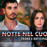 Anticipazioni La Notte Nel Cuore: Due Gemelli In Cerca Di Verità!