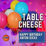 Table Cheese Eps 28 - Happy Birthday Anton Sixxx