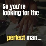 So, You're Looking for the Perfect Man...
