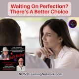 Waiting on Perfection There's a Better Choice
