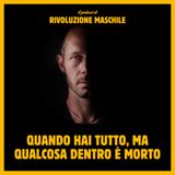 #54 Quando hai tutto, ma qualcosa dentro è morto