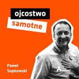 #8 – OJCIEC SAMOTNY – spotkanie z Pawłem Sopkowskim