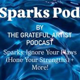 The Grateful Artist Sparks Pod - !gnore Your Flaws (Hone Your Strengths) + More