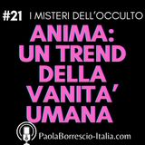 21. ANIMA: cosa è? -  L'ultimo trend della vanità umana - Il concetto di ANIMA nel mondo moderno - Cosa è l'ANIMA