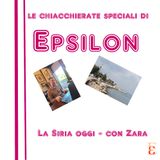 Le chiacchierate speciali di Epsilon - La Siria oggi - con Zara