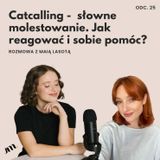 #25 Catcalling - słowne molestowanie. Jak reagować i sobie pomóc? Maia Lasota