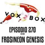 Episodio 270 (8x10) - Frosineon Genesis