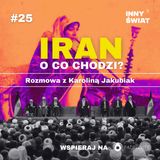 #25 𝐼𝑟𝑎𝑛: 𝑜 𝑐𝑜 𝑐ℎ𝑜𝑑𝑧𝑖? Rozmowa z Karoliną Jakubiak.