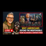 Why Americans Defend the Indefensible: Trump, Billionaires & Corporate Power
