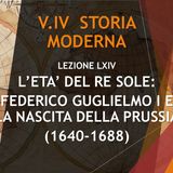 STORIA MODERNA 64: L'ETA' DEL RE SOLE, FEDERICO GUGLIELMO I E LA NASCITA DELLA PRUSSIA (1640-1688)