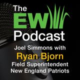 The EW Podcast - Joel Simmons with Ryan Bjorn - Field Superintendent, New England Patriots