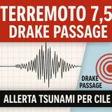 Terremoto 7.5 nel Drake Passage - Allerta Tsunami per Cile e Argentina - Edizione Straordinaria