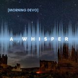 A Whisper [Morning Devo]