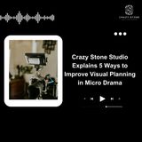 Crazy Stone Studio Explains 5 Ways to Improve Visual Planning in Micro Drama