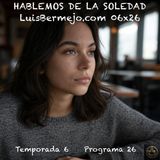 HABLEMOS DE LA SOLEDAD | LuisBermejo.com 06x26