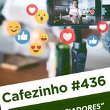 Cafezinho 436 – Os influenciadores