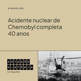 263 | Acidente nuclear de Chernobyl completa 40 anos