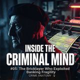 INSIDE THE CRIMINAL MIND #05: The Bricklayer Who Exploited Banking Fragility