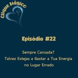 #22 – Sempre Cansada? Talvez Estejas a Gastar a Tua Energia no Lugar Errado
