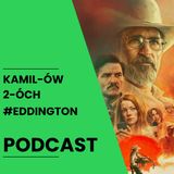 Eddington – życie w cieniu historii | Kamilów 2óch Podcast