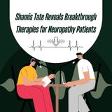 Shamis Tate Reveals Breakthrough Therapies for Neuropathy Patients