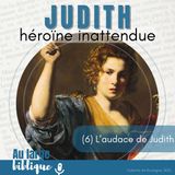 #346 Judith, héroïne inattendue (6) L'audace de Judith 8,1-10,10