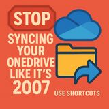 Stop Syncing Your OneDrive Like It's 2007: Use Shortcuts