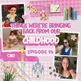 95: Things We’re Bringing Back From Our Childhood