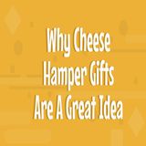 Why Cheese Hamper Gifts Are A Great Idea