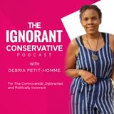 Episode 2 - Debria Petit-Homme's The Ignorant Conservative