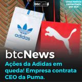 BTC News - Adidas rouba CEO da Puma! Vai arrumar a empresa?