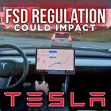 70. Full Self-Driving Regulation to Impact Tesla?