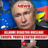 Allarme Disastro Nucleare: L'Europa È Pronta A Contrastare La Russia?
