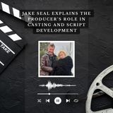 Jake Seal Explains the Producer’s Role in Casting and Script Development