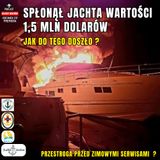 Odcinek 212 - Spalił się jacht wartości 1,5 mln dolarów - dlaczego ?