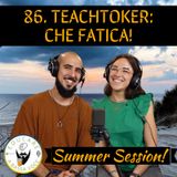 86 TeachToker che fatica (Summer Session 2)