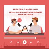 Anthony P Marullo III Reveals How to Make Your Business Purpose-Driven