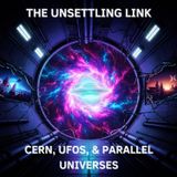 The Unsettling Link Between CERN, UFOs, and PARALLEL Universes