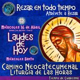 Laudes del dia de hoy ✟ MIERCOLES 16 DE ABRIL DEL AÑO 2025 ✟ Camino Neocatecumenal ✟ Liturgia de las Horas. SEMANA SANTA. MIERCOLES SANTO